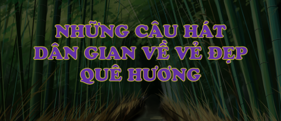 Bố cục Những câu hát dân gian về vẻ đẹp quê hương chính xác nhất - Chân trời sáng tạo