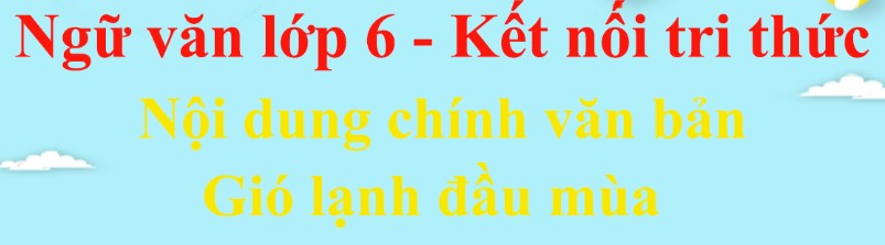 Nội dung chính bài Gió lạnh đầu mùa hay nhất - Kết nối tri thức