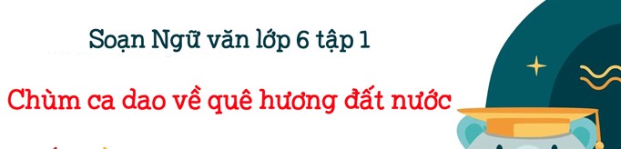 Soạn bài Chùm ca dao về quê hương đất nước - Kết nối tri thức