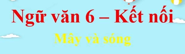 Soạn bài Mây và sóng - Kết nối tri thức