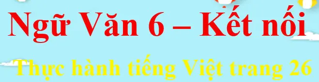 Soạn bài Thực hành tiếng Việt lớp 6 trang 20 Tập 1 