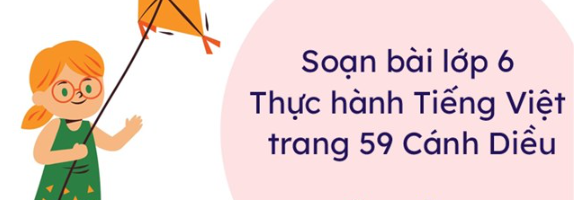 Soạn bài Thực hành tiếng Việt lớp 6 trang 59, 60 Tập 1 - Cánh diều