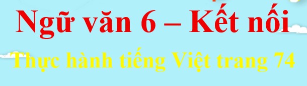 Soạn bài Thực hành tiếng Việt lớp 6 trang 74 Tập 1 - Kết nối tri thức