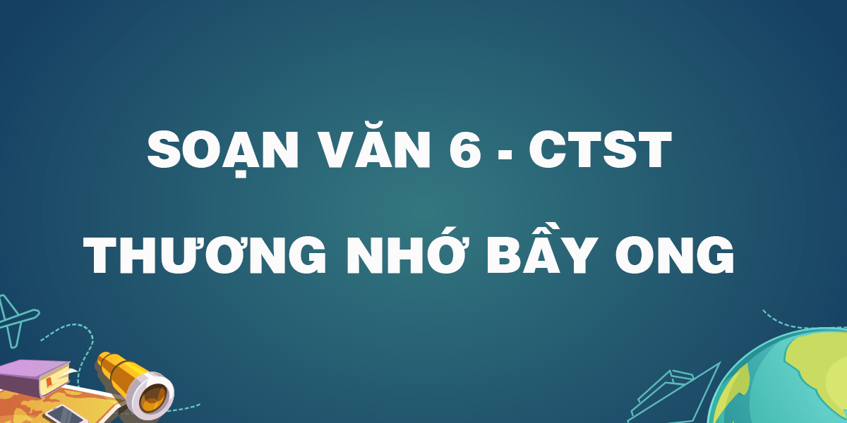 Soạn bài Thương nhớ bầy ong - Chân trời sáng tạo