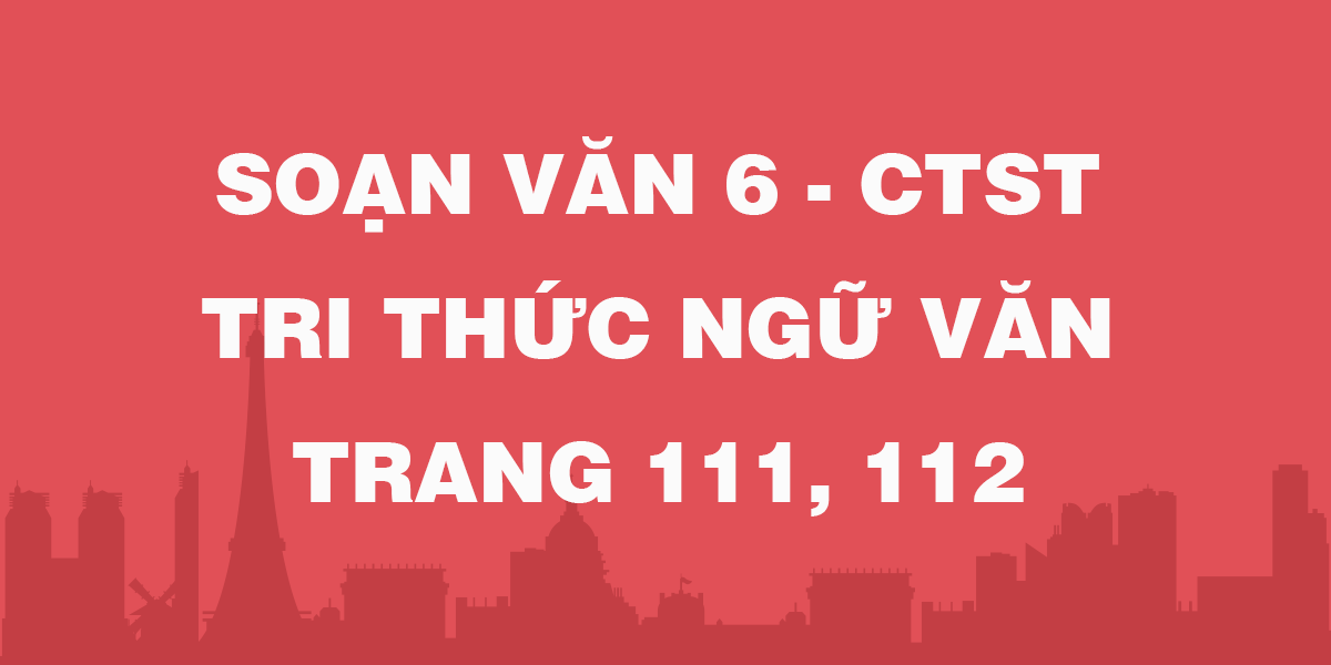 Soạn bài Tri thức ngữ văn trang 111, 112 - Chân trời sáng tạo