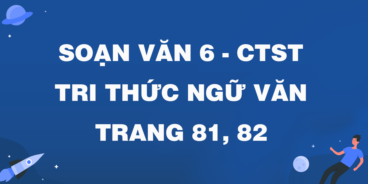 Soạn bài Tri thức ngữ văn trang 81, 82 - Chân trời sáng tạo