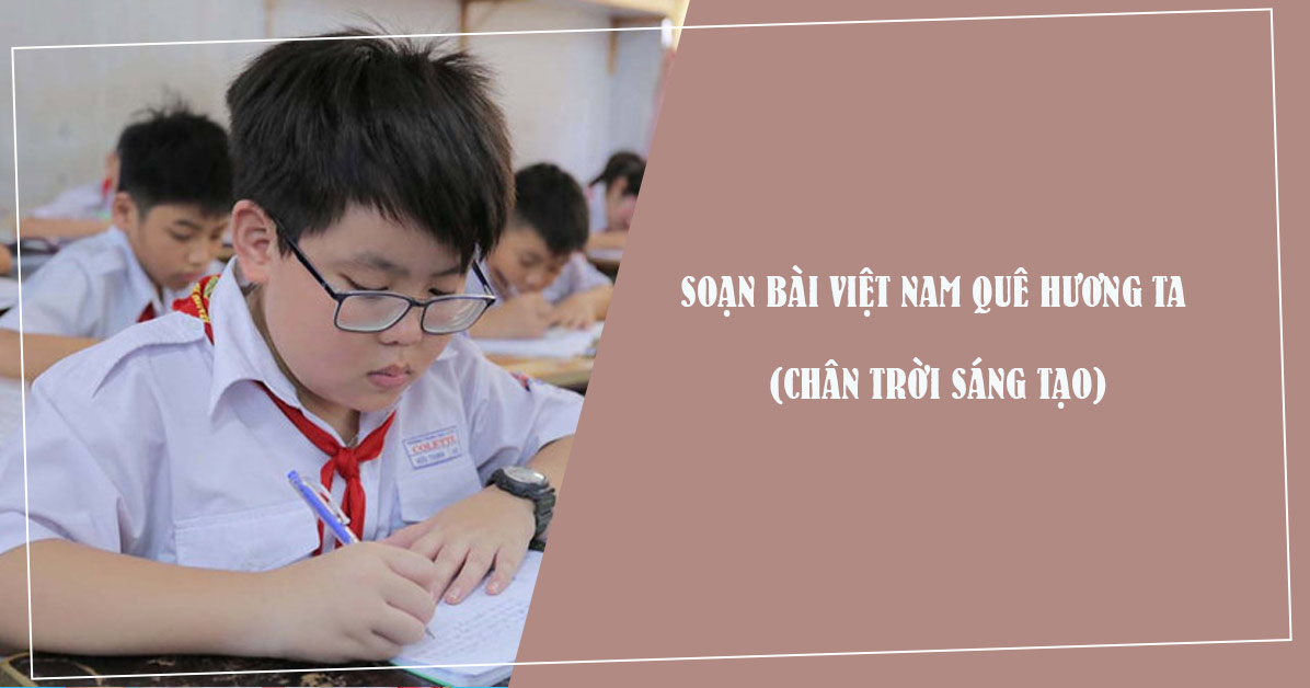 Tóm tắt Việt Nam quê hương ta hay, ngắn nhất (8 mẫu) - Chân trời sáng tạo