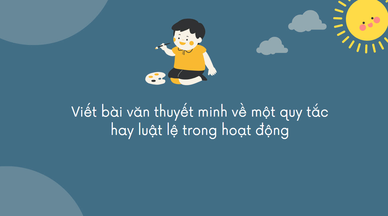 Soạn bài Viết bài văn thuyết minh về một quy tắc hay luật lệ trong hoạt động - Chân trời sáng tạo