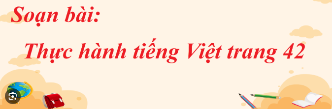 Soạn bài Thực hành tiếng Việt lớp 8 trang 42 Tập 1 - Kết nối tri thức