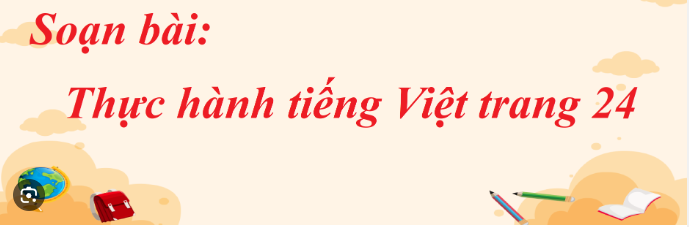 Soạn bài Thực hành tiếng Việt lớp 8 trang 24 Tập 1 - Kết nối tri thức