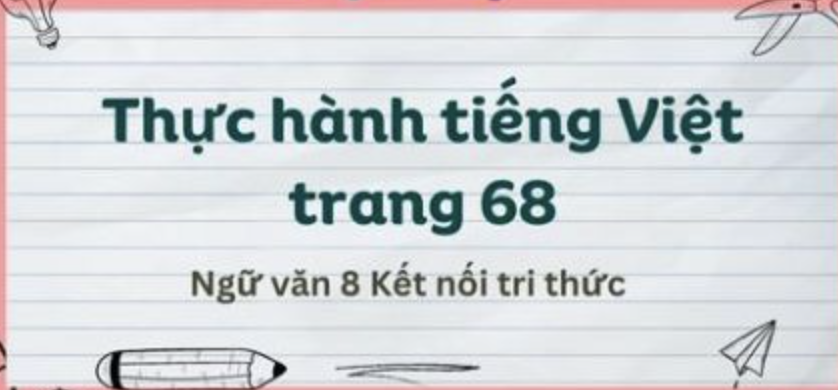 Soạn bài Thực hành tiếng Việt lớp 8 trang 68 Tập 1 - ngắn nhất Kết nối tri thức