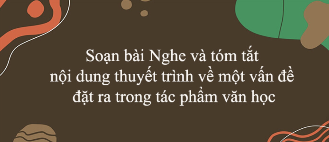 Soạn bài (Nói và nghe trang 126) Nghe và tóm tắt nội dung thuyết trình về một vấn đề đặt ra trong tác phẩm văn học - Cánh diều